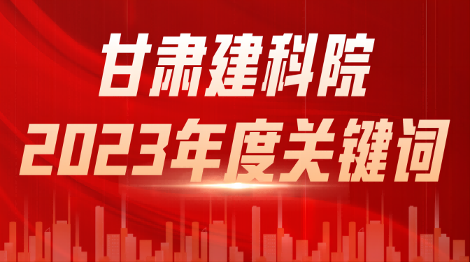 【喜迎职代会 奋进新征程】甘肃建科院2023年度关键词（二）